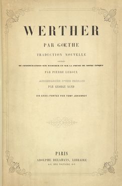  Goethe Johann Wolf (von) : Werther. Traduction nouvelle pr&eacute;c&eacute;d&eacute;e de consid&eacute;rations sur Werther, et en g&eacute;n&eacute;ral sur la po&eacute;sie de notre &eacute;poque par Pierre Leroux accompagn&eacute;e d'une pr&eacute;face par George Sand. Dix eaux-fort par Tony Johannot.  Pierre Leroux, George [pseud. di Dupin Amantine Lucile Aurore] Sand, Tony Johannot, �douard Grenier, Wilhelm Von Kaulbach  (Bad Arolsen, 1804 - Monaco di Baviera, 1874)  - Asta Manoscritti, Incunaboli, Autografi e Libri a stampa - Libreria Antiquaria Gonnelli - Casa d'Aste - Gonnelli Casa d'Aste