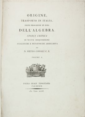  Cossali Pietro : Origine, trasporto in Italia, primi progressi in essa dell'algebra. Storia critica di nuove disquisizioni analitiche e metafisiche [...]. Volume I [-II].  - Asta Manoscritti, Libri, Autografi, Stampe & Disegni - Libreria Antiquaria Gonnelli - Casa d'Aste - Gonnelli Casa d'Aste