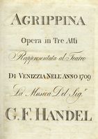 Agrippina / Opera in Tre Atti / Rappresentata al Teatro / di Venizzia [sic!] nell'Anno 1709 / La Musica del Sig.r / G. F. Handel.