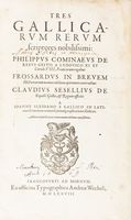 Tres Gallicarum rerum scriptores nobilissimi: Philippus Cominaeus De rebus gestis a Ludouico XI et Carolo VIII, Francorum regibus. Frossardus In brevem historiarum memorabilium epitomen contractus. Claudius Sesellius De Republ. Galliae & regum officiis...