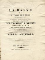 La Dafne [?] Nuovamente stampata in occasione delle felicissime nozze del Signor marchese Pier Francesco Rinuccini [?] con la nobil donzella la Signora Teresa Antinori.