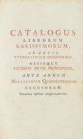 Catalogus librorum rarissimorum, ab artis typographicae inventoribus, aliisque ejusdem artis principibus, ante annum millesimum quingentesimum excursorum. Omnium optime conservatorum.
