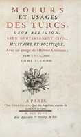 Moeurs et usages des Turcs, leur religion, leur gouvernement civil, militaire et politique, avec un abreg de l'histoire Ottomane [...] Tome premier (-second).