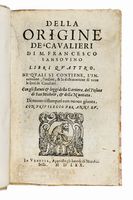 Della origine de Cavalieri [...] libri quattro. Ne' quali si contiene, l'inventione, l'ordine, & la dichiaratione di tutte le sorti de Cavalieri.