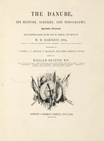 The Danube, its history, scenery and topography, splendidly illustrated from sketches [...] drawn by W.H. Bartlett [...] engraved by J. Cousin, J.C. Bentley, R. Brandard...