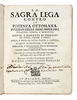 La sagra lega contro la potenza ottomana. Successi delle armi imperiali, polacche, venete, e moscovite; rotte, e disfatte di eserciti de' Turchi...