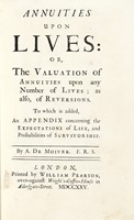 Annuities upon lives: or, the valuation of annuities upon any number of lives; as also, of reversions.