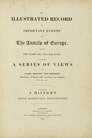 An illustrated record of important events in The annals of Europe, during the years 1812, 1813, 1814 & 1815. Comprising a series of views of Paris, Moscow, The Kremlin...