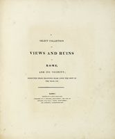 A select collection of views and ruins in Rome, and its vicinity; executed from drawings made upon the spot in the year 1791.