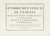 Le fabbriche, e vedute / di Venetia /disegnate, poste in prospettiva, /et intagliate / da Luca Carlevariis / con privilegii.