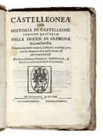 Castelleonea cioè historia di Castelleone insigne castello nella diocesi di Cremona in Lombardia...